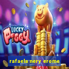 rafaela nery erome